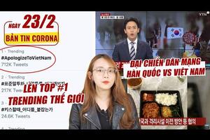 Bản tin Corona #17 : #ApologizetoVietNam lên top Trending Thế giới | Đại chiến dân mạng HQ vs VN