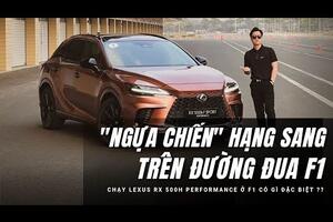 Chạy Lexus RX500h Performance trên đường đua F1 - có thực sự ĐÃ? |XEHAY.VN|