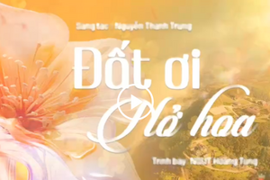 'Đất ơi nở hoa' - khúc hát tâm tình của nhạc sĩ Nguyễn Thành Trung