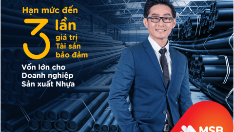 MSB cấp vốn cho doanh nghiệp ngành nhựa với hạn mức tới 3 lần tài sản bảo đảm